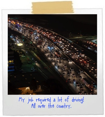 My job required a lot of driving - all over the country!